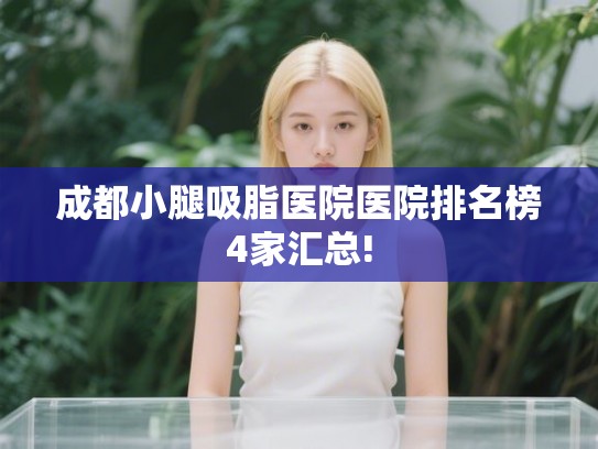 成都小腿吸脂医院医院排名榜4家汇总!
