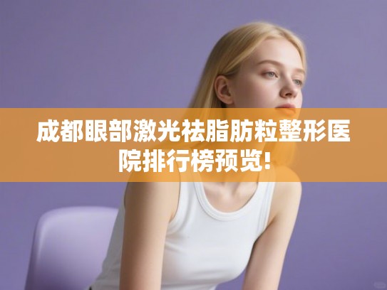 成都眼部激光祛脂肪粒整形医院排行榜预览!