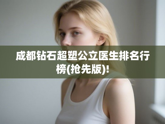 成都钻石超塑公立医生排名行榜(抢先版)!