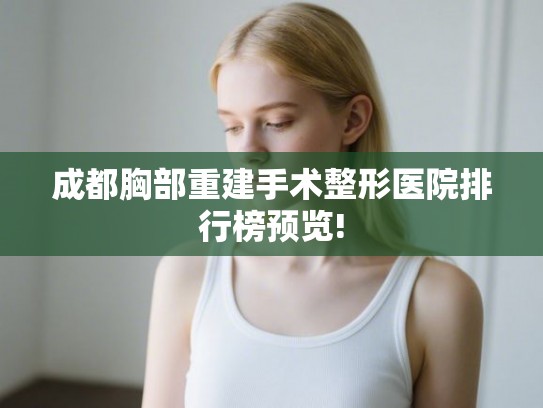 成都胸部重建手术整形医院排行榜预览!