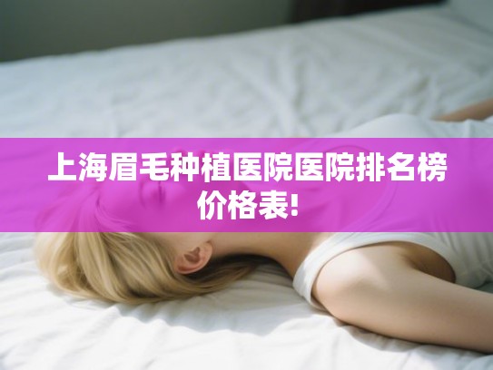 上海眉毛种植医院医院排名榜价格表!
