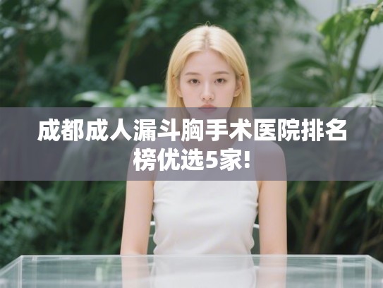 成都成人漏斗胸手术医院排名榜优选5家!