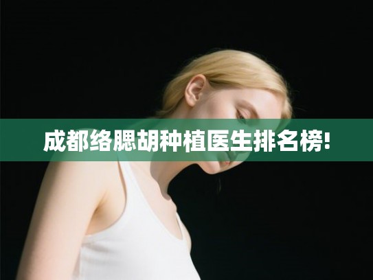 成都络腮胡种植医生排名榜!