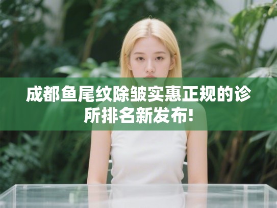 成都鱼尾纹除皱实惠正规的诊所排名新发布! 成都鱼尾纹除皱实惠正规的诊所排名新发布!