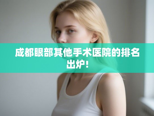 成都眼部其他手术医院的排名出炉!