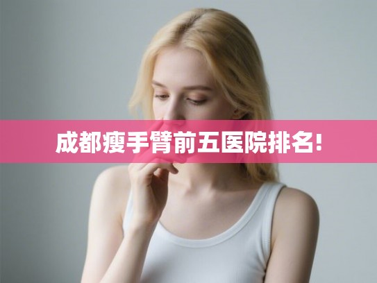 成都瘦手臂前五医院排名!