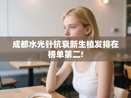 成都水光针抗衰新生植发排在榜单第二!
