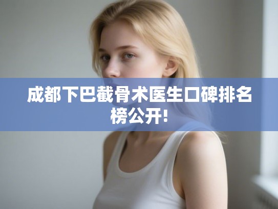 成都下巴截骨术医生口碑排名榜公开!