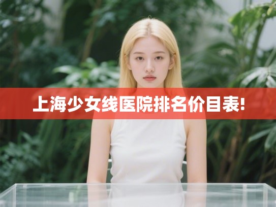 上海少女线医院排名价目表!
