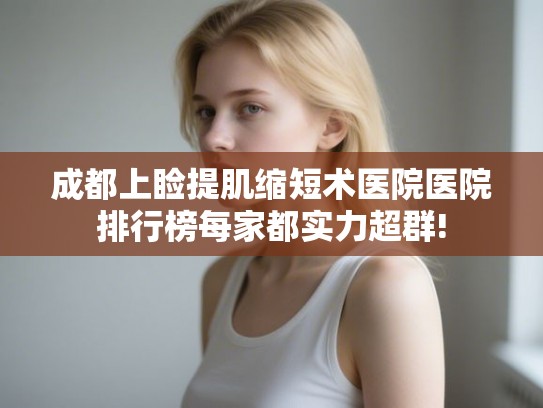 成都上睑提肌缩短术医院医院排行榜每家都实力超群!