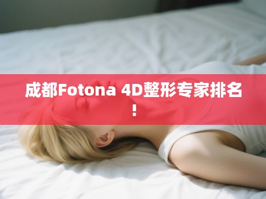 成都Fotona 4D整形专家排名!