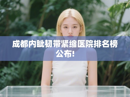 成都内眦韧带紧缩医院排名榜公布!