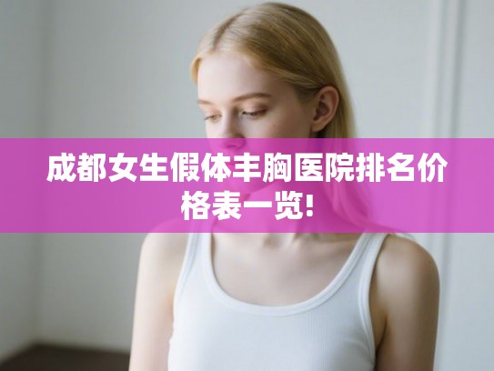 成都女生假体丰胸医院排名价格表一览!