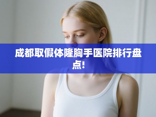 成都取假体隆胸手医院排行盘点!